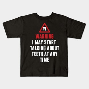 Warning I May Start Talking About Teeth Kids T-Shirt